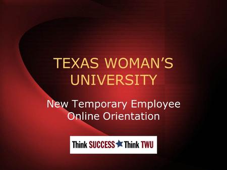 TEXAS WOMAN’S UNIVERSITY New Temporary Employee Online Orientation.