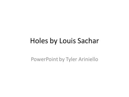 Holes by Louis Sachar PowerPoint by Tyler Ariniello.
