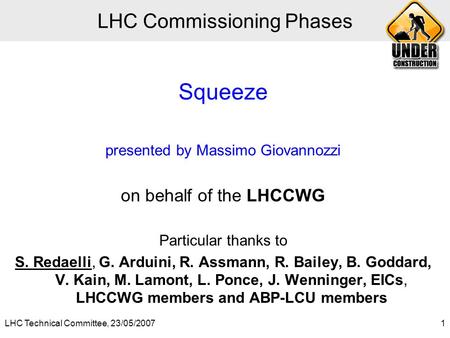LHC Technical Committee, 23/05/20071 LHC Commissioning Phases Squeeze presented by Massimo Giovannozzi on behalf of the LHCCWG Particular thanks to S.