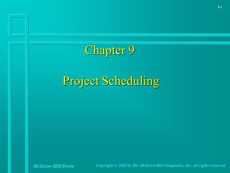 9-1 Chapter 9 Project Scheduling Chapter 9 Project Scheduling McGraw-Hill/Irwin Copyright © 2005 by The McGraw-Hill Companies, Inc. All rights reserved.