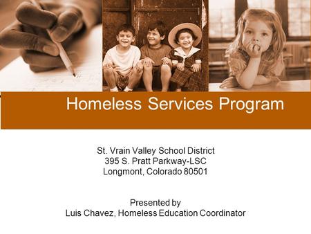 Homeless Services Program St. Vrain Valley School District 395 S. Pratt Parkway-LSC Longmont, Colorado 80501 Presented by Luis Chavez, Homeless Education.