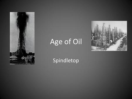 Age of Oil Spindletop.