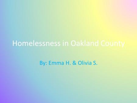 Homelessness in Oakland County By: Emma H. & Olivia S.