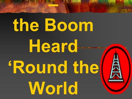 Spindletop – the Boom Heard ‘Round the World