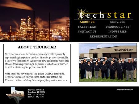 ABOUT TECHSTAR Techstar is a manufacturers representative firm proudly representing 9 separate product lines for process control in a variety of industries.