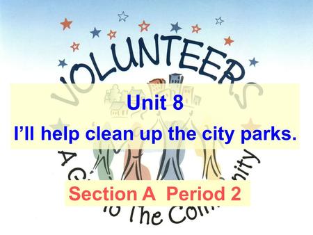 Unit 8 I’ll help clean up the city parks. Section A Period 2.