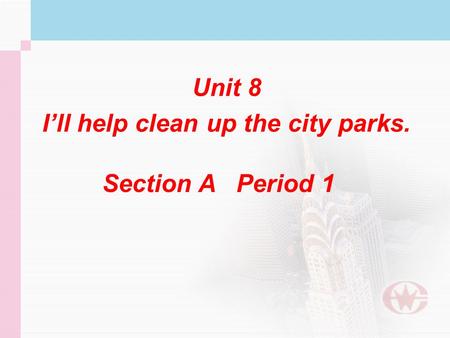 Unit 8 I’ll help clean up the city parks. Unit 8 I’ll help clean up the city parks. Section A Period 1.