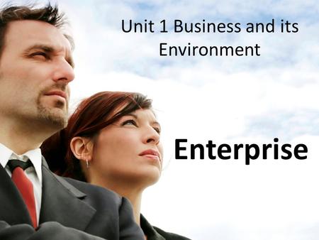 Unit 1 Business and its Environment Enterprise. DO NOW Write down a definition of Business in your own words? (5 mins)