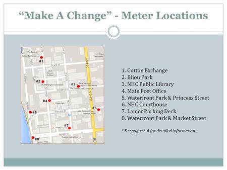 “Make A Change” - Meter Locations 1. Cotton Exchange 2. Bijou Park 3. NHC Public Library 4. Main Post Office 5. Waterfront Park & Princess Street 6. NHC.