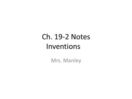 Ch. 19-2 Notes Inventions Mrs. Manley. New inventions improved transportation & communication networks--- essential for growth of industry! Inventions.