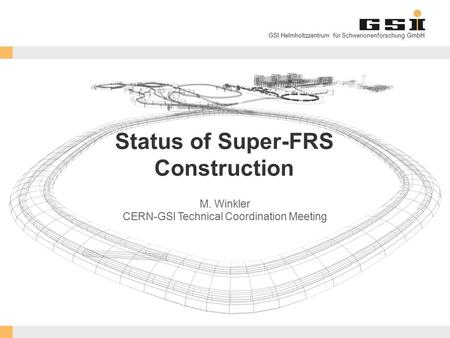 GSI Helmholtzzentrum für Schwerionenforschung GmbH Status of Super-FRS Construction M. Winkler CERN-GSI Technical Coordination Meeting.