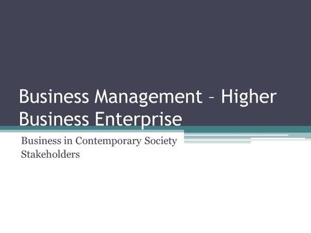 Business Management – Higher Business Enterprise Business in Contemporary Society Stakeholders.