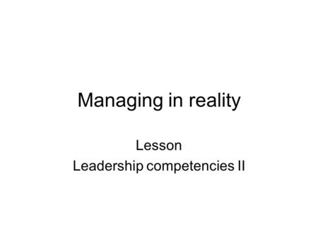 Managing in reality Lesson Leadership competencies II.