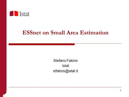 1 ESSnet on Small Area Estimation Stefano Falorsi Istat