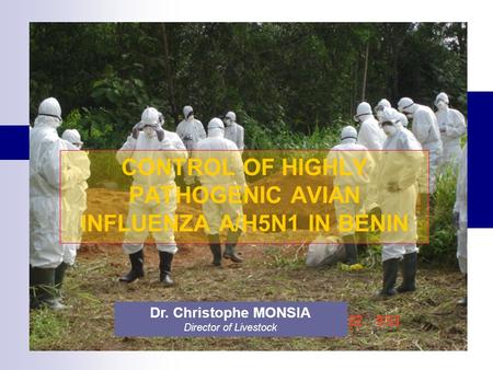 CONTROL OF HIGHLY PATHOGENIC AVIAN INFLUENZA A/H5N1 IN BENIN Dr. Christophe MONSIA Director of Livestock.