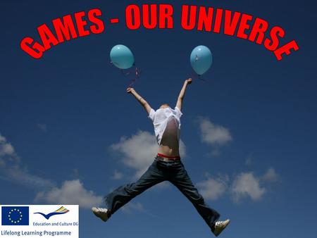 The project theme Games - Our Universe has gathered many European partner schools because teaching and learning through games is the most pleasant way,
