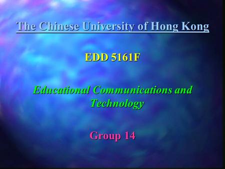 The Chinese University of Hong Kong The Chinese University of Hong Kong EDD 5161F Educational Communications and Technology Group 14.