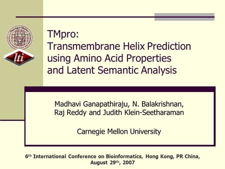 TMpro: Transmembrane Helix Prediction using Amino Acid Properties and Latent Semantic Analysis Madhavi Ganapathiraju, N. Balakrishnan, Raj Reddy and Judith.