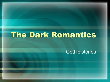 The Dark Romantics Gothic stories.