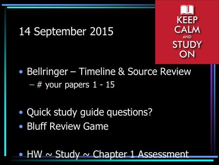 14 September 2015 Bellringer – Timeline & Source Review –# your papers 1 - 15 Quick study guide questions? Bluff Review Game HW ~ Study ~ Chapter 1 Assessment.