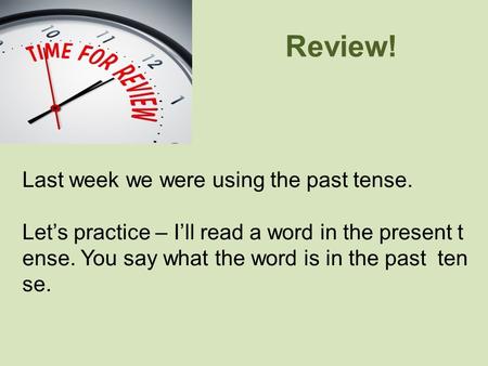 Review! Last week we were using the past tense.