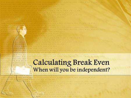 Calculating Break Even When will you be independent?