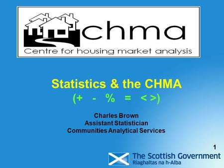 Statistics & the CHMA (+ - % = ) Charles Brown Assistant Statistician Communities Analytical Services 1.