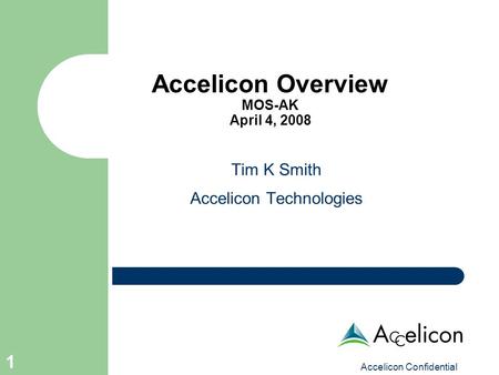 Accelicon Confidential 1 Accelicon Overview MOS-AK April 4, 2008 Tim K Smith Accelicon Technologies.