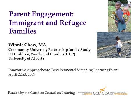 Parent Engagement: Immigrant and Refugee Families Winnie Chow, MA Community-University Partnership for the Study Of Children, Youth, and Families (CUP)