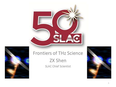 Frontiers of THz Science ZX Shen SLAC Chief Scientist 1.