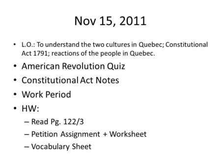 Nov 15, 2011 L.O.: To understand the two cultures in Quebec; Constitutional Act 1791; reactions of the people in Quebec. American Revolution Quiz Constitutional.
