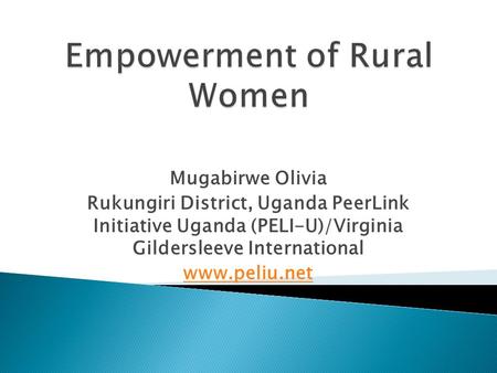 Mugabirwe Olivia Rukungiri District, Uganda PeerLink Initiative Uganda (PELI-U)/Virginia Gildersleeve International www.peliu.net.