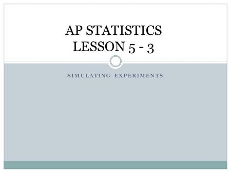 AP STATISTICS LESSON 5 - 3 SIMULATING EXPERIMENTS.