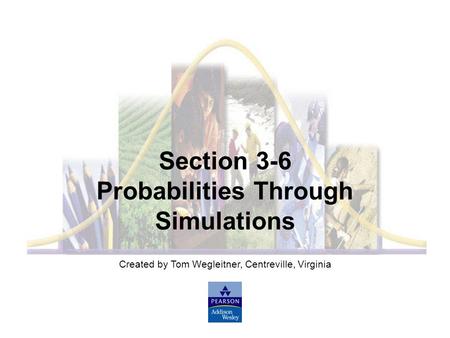 Created by Tom Wegleitner, Centreville, Virginia Section 3-6 Probabilities Through Simulations.