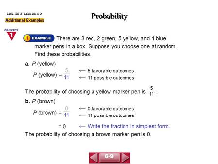 There are 3 red, 2 green, 5 yellow, and 1 blue marker pens in a box. Suppose you choose one at random. Find these probabilities. Probability COURSE 3 LESSON.