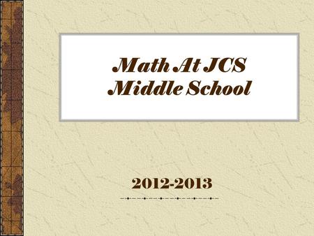 Math At JCS Middle School 2012-2013. IMPORTANT!! We all want students to be successful! To be successful, teachers parents & students need to know what.