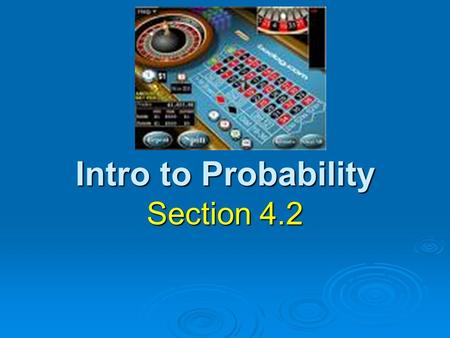 Intro to Probability Section 4.2. PROBABILITY All probabilities must be between 0 and 1.