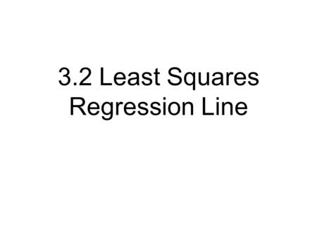 3.2 Least Squares Regression Line. Regression Line Describes how a response variable changes as an explanatory variable changes Formula sheet: Calculator.