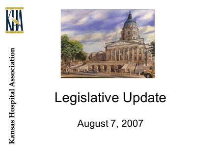 Kansas Hospital Association Legislative Update August 7, 2007.