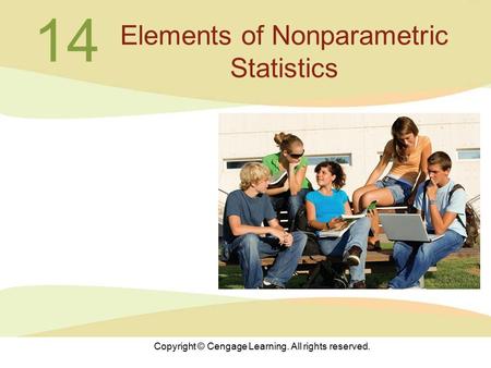 Copyright © Cengage Learning. All rights reserved. 14 Elements of Nonparametric Statistics.