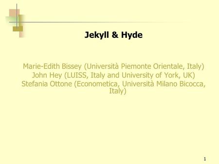 1 Jekyll & Hyde Marie-Edith Bissey (Università Piemonte Orientale, Italy) John Hey (LUISS, Italy and University of York, UK) Stefania Ottone (Econometica,