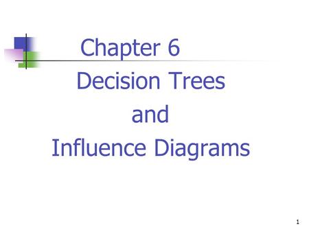 Chapter 6 Decision Trees and Influence Diagrams.