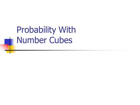 Probability With Number Cubes Today’s Learning Goals  We will continue to understand the link between part-whole ratios, decimals, and percents.  We.