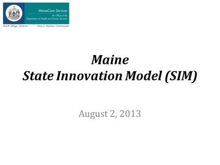 Maine State Innovation Model (SIM) August 2, 2013.