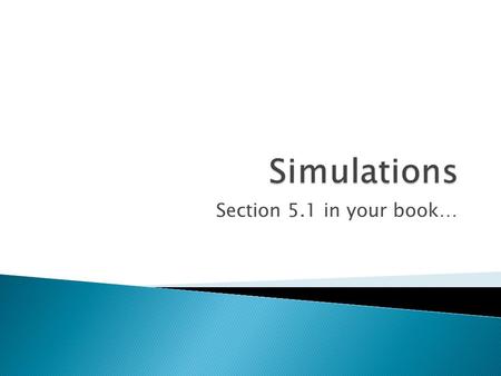 Section 5.1 in your book….  Simulation: ◦ A simulation is an imitation of chance behavior, most often carried out with random numbers.  Random: ◦ When.