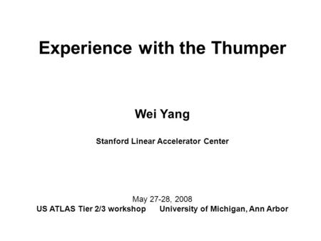 Experience with the Thumper Wei Yang Stanford Linear Accelerator Center May 27-28, 2008 US ATLAS Tier 2/3 workshop University of Michigan, Ann Arbor.