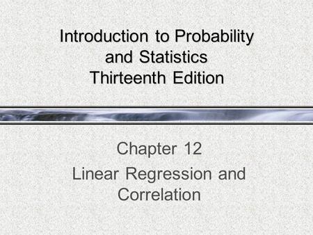 Introduction to Probability and Statistics Thirteenth Edition Chapter 12 Linear Regression and Correlation.