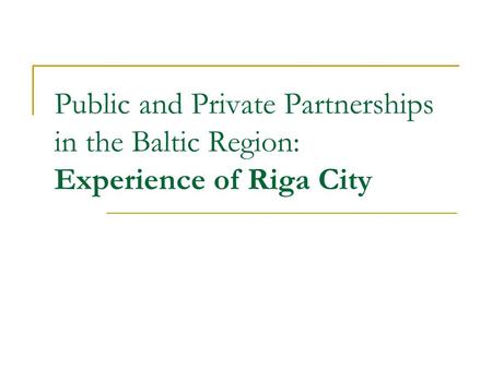 Public and Private Partnerships in the Baltic Region: Experience of Riga City.