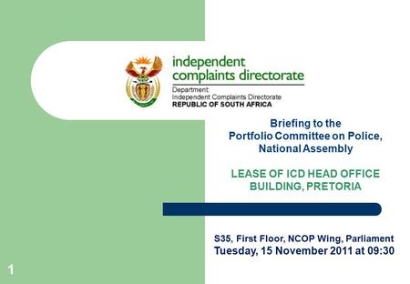 Briefing to the Portfolio Committee on Police, National Assembly LEASE OF ICD HEAD OFFICE BUILDING, PRETORIA S35, First Floor, NCOP Wing, Parliament Tuesday,