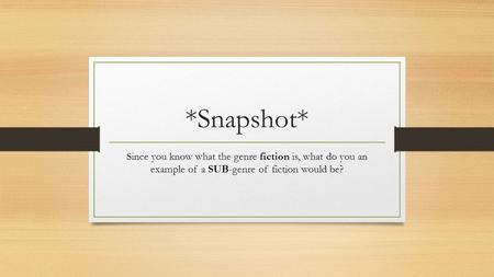 *Snapshot* Since you know what the genre fiction is, what do you an example of a SUB-genre of fiction would be?